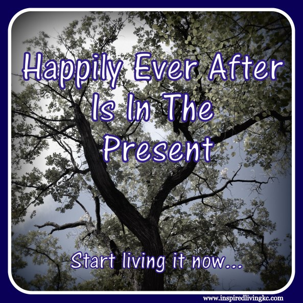 Live Happily Ever After Now